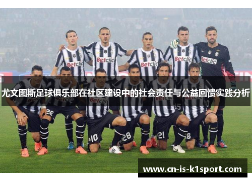 尤文图斯足球俱乐部在社区建设中的社会责任与公益回馈实践分析