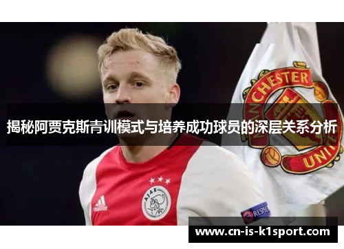 揭秘阿贾克斯青训模式与培养成功球员的深层关系分析