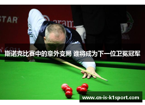 斯诺克比赛中的意外变局 谁将成为下一位卫冕冠军
