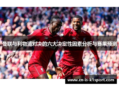 曼联与利物浦对决的六大决定性因素分析与赛果预测