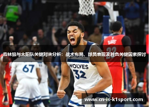 森林狼与太阳队关键对决分析：战术布局、球员表现及胜负关键因素探讨