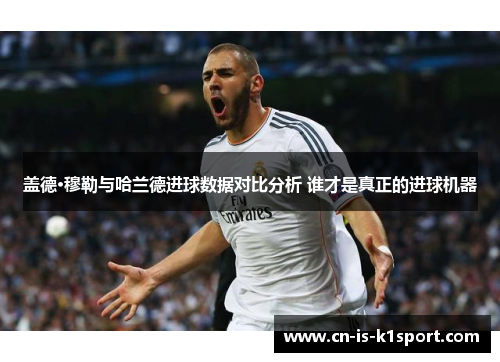 盖德·穆勒与哈兰德进球数据对比分析 谁才是真正的进球机器