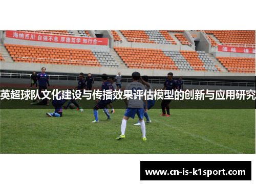 英超球队文化建设与传播效果评估模型的创新与应用研究
