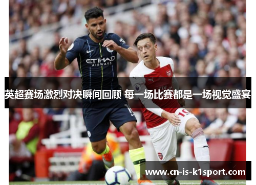 英超赛场激烈对决瞬间回顾 每一场比赛都是一场视觉盛宴